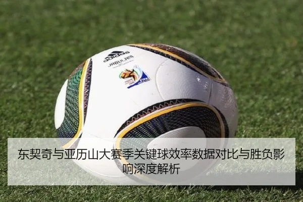 东契奇与亚历山大赛季关键球效率数据对比与胜负影响深度解析